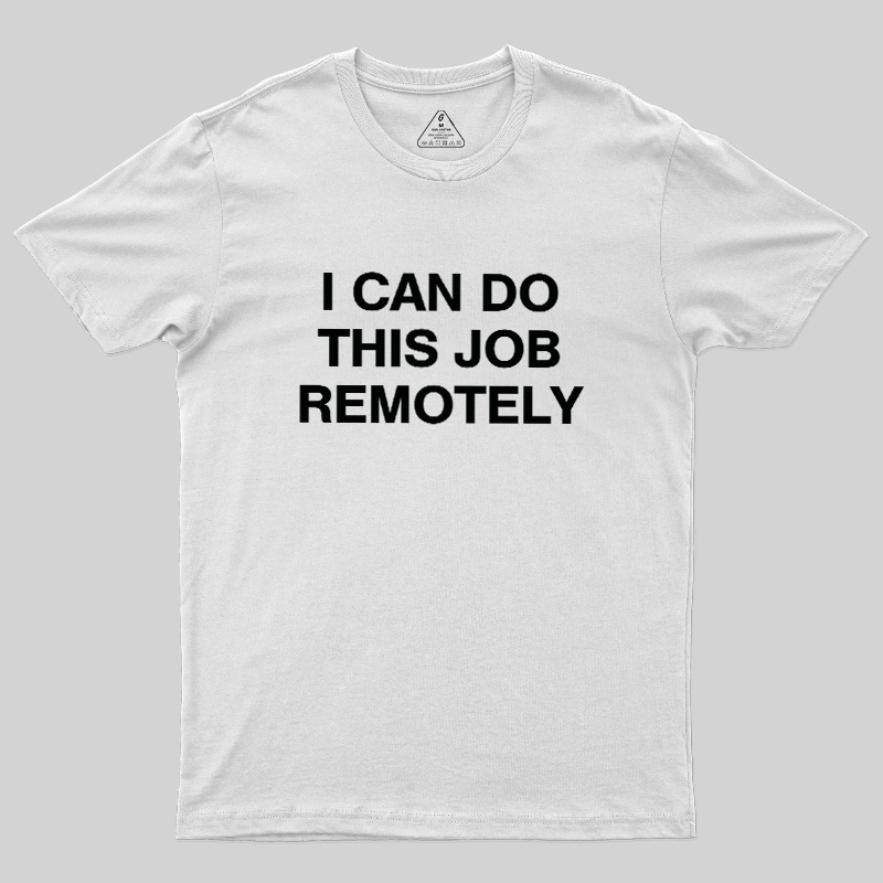 I Can Do This Job Remotely Geek T-Shirt
