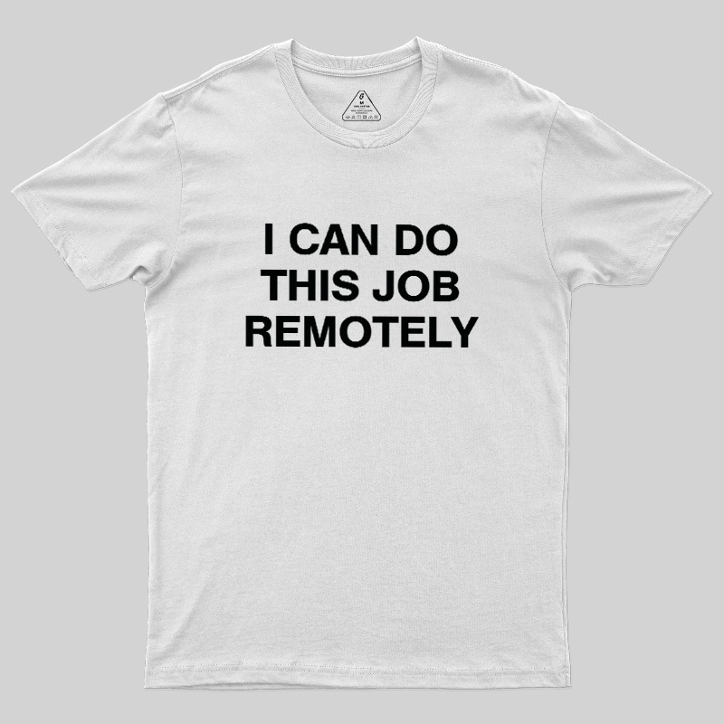 I Can Do This Job Remotely Geek T-Shirt