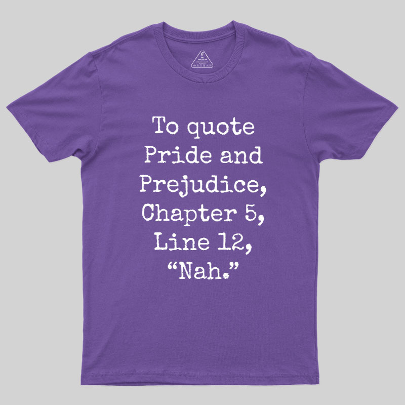 To quote Pride and Prejudice Geek T-Shirt