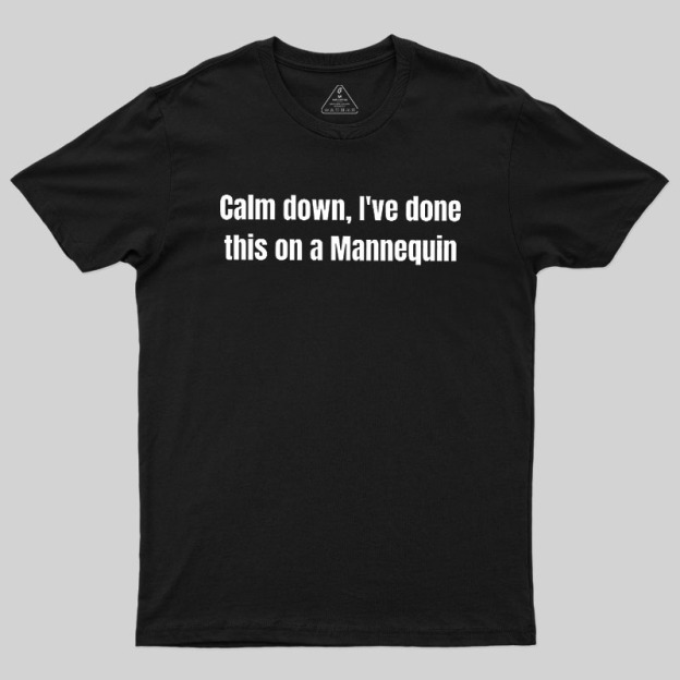 Calm Down I Have Done This On A Mannequin Geek T-Shirt