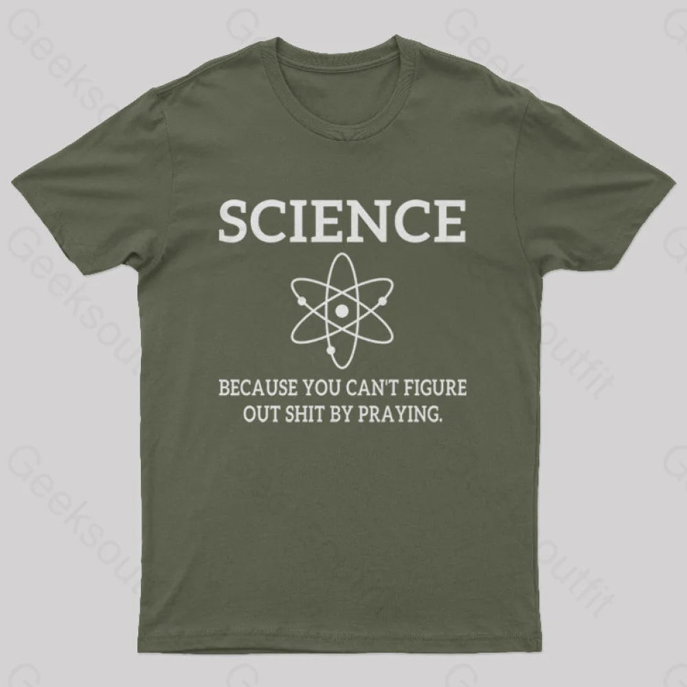 Because You Can¡¯t Figure Out Shit By Praying Geek T-Shirt Army Green / S