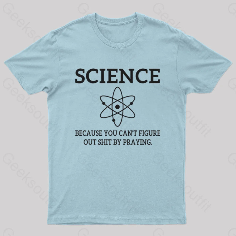 Because You Can¡¯t Figure Out Shit By Praying Geek T-Shirt Light Blue / S