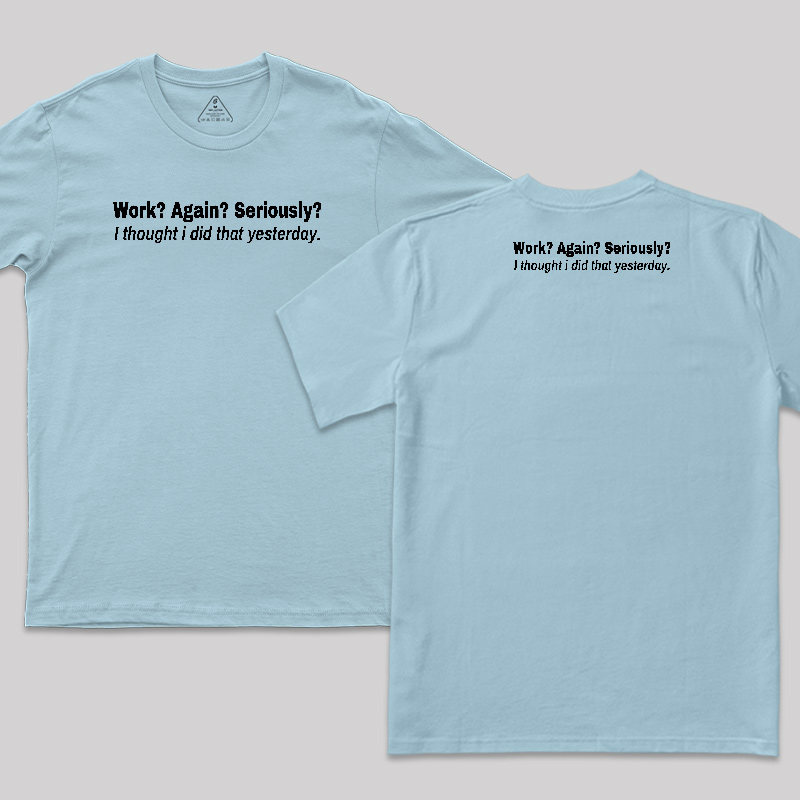 Work Again Seriously Front and Back Printed T-Shirt