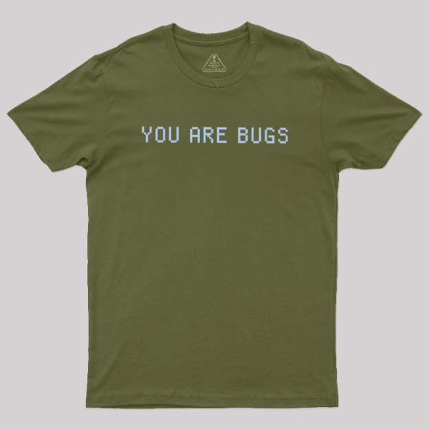 You Are Bugs Geek T-Shirt