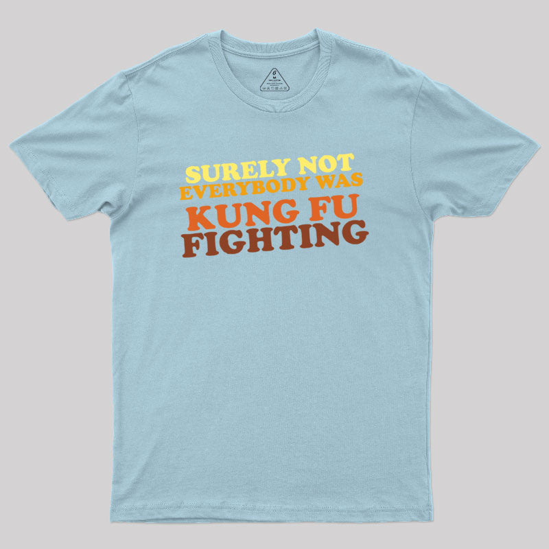 Surely Not Everybody Was Kung Fu Fighting Geek T-Shirt