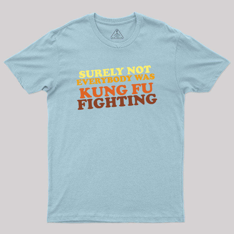 Surely Not Everybody Was Kung Fu Fighting Geek T-Shirt