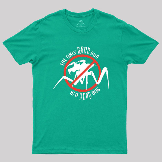 The Only Good Bug is a Dead Bug Geek T-Shirt