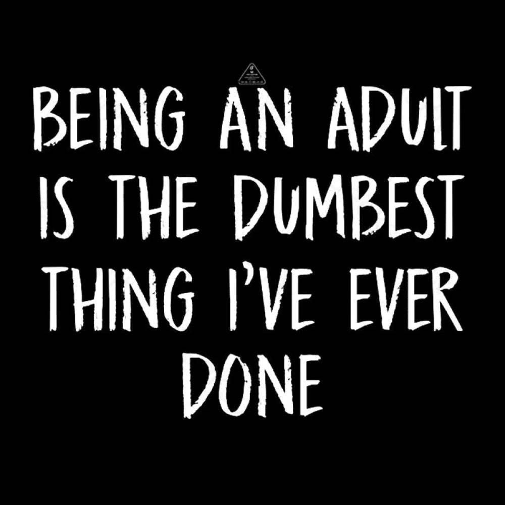 Being An Adult Is The Dumbest Thing I’ve Ever Done Geek T-Shirt