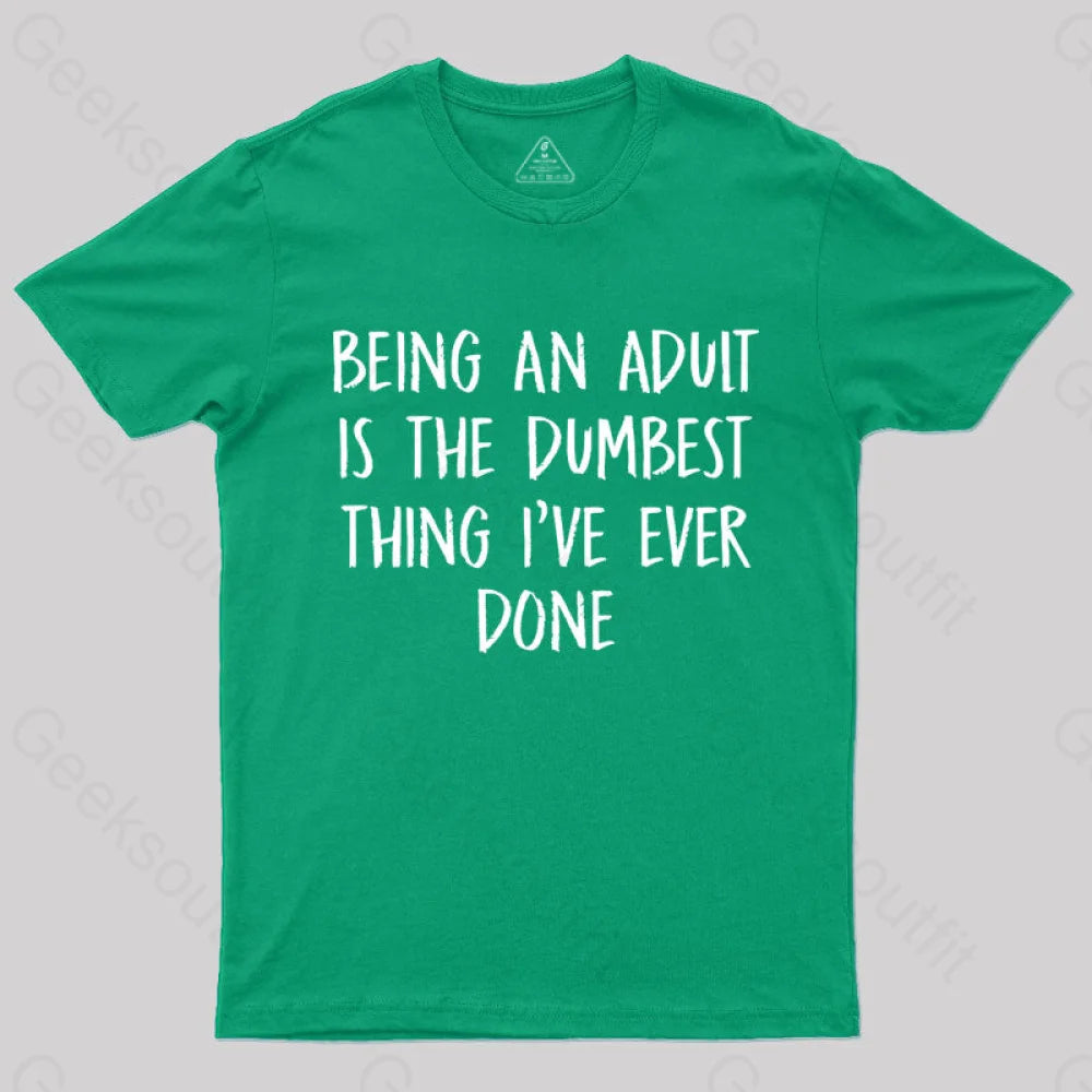 Being An Adult Is The Dumbest Thing I’ve Ever Done Geek T-Shirt Green / S