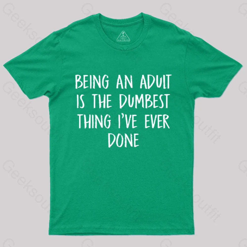 Being An Adult Is The Dumbest Thing I’ve Ever Done Geek T-Shirt Green / S