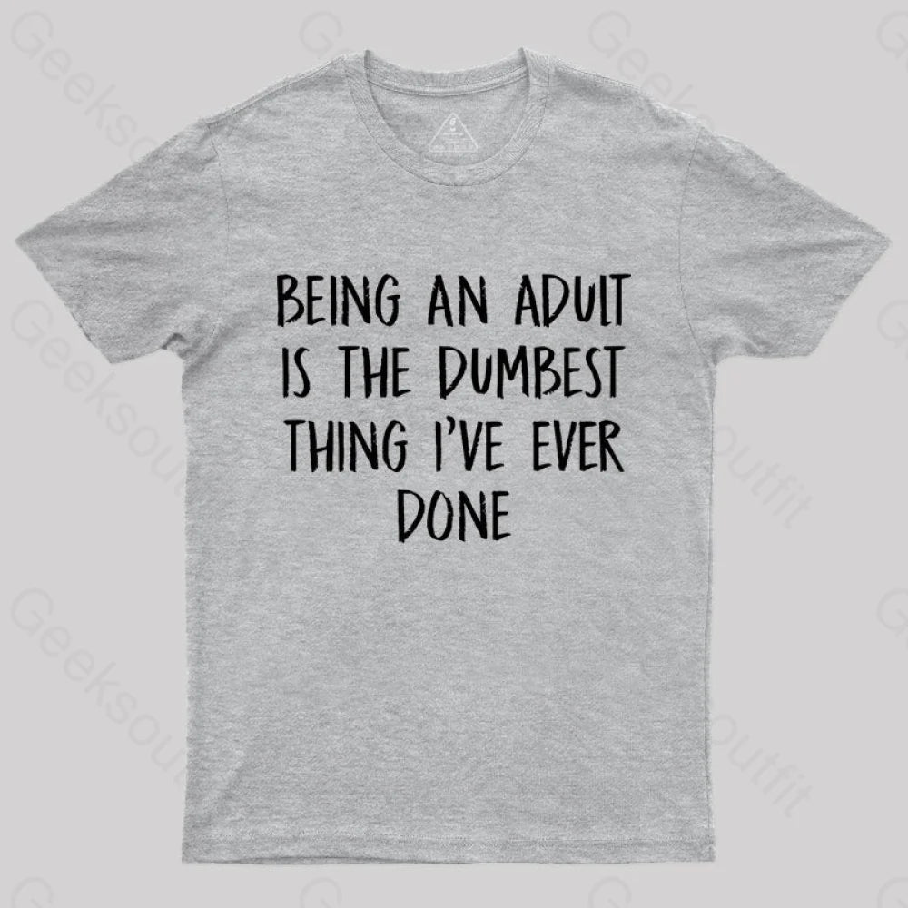 Being An Adult Is The Dumbest Thing I’ve Ever Done Geek T-Shirt Grey / S