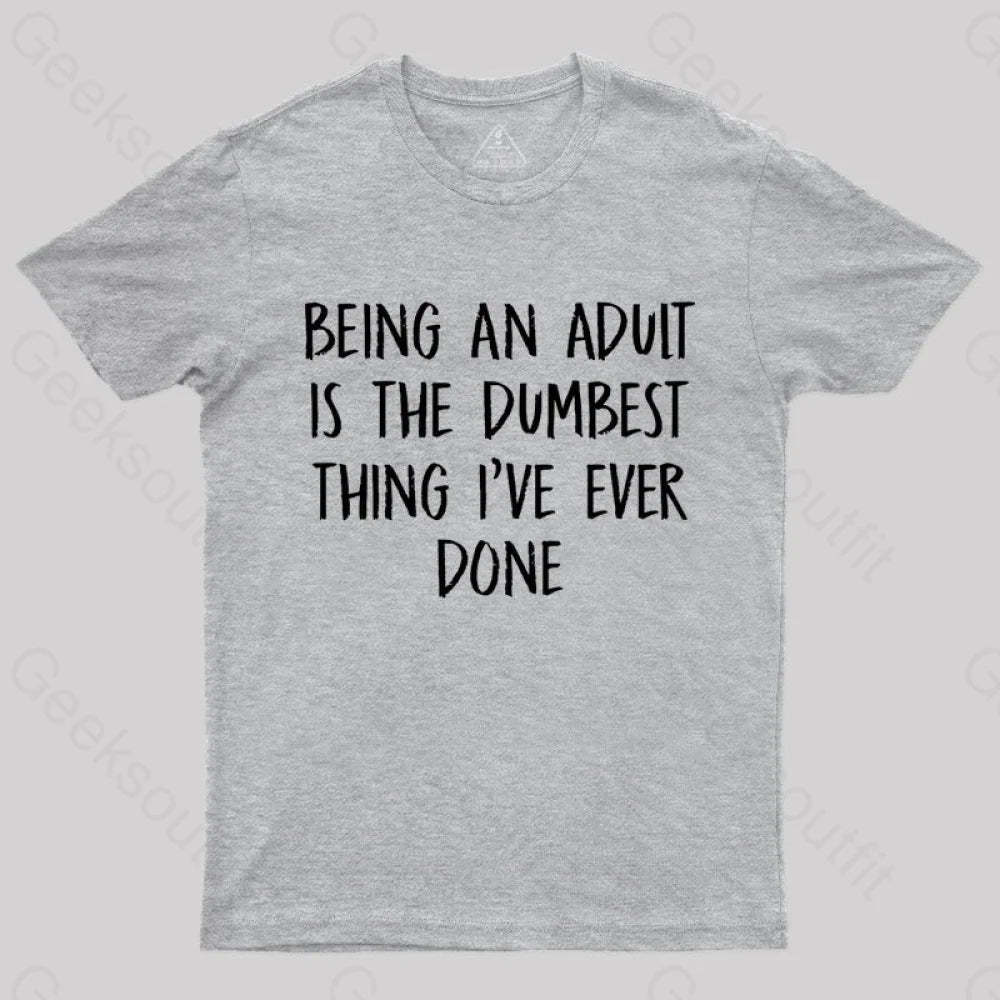 Being An Adult Is The Dumbest Thing I’ve Ever Done Geek T-Shirt Grey / S