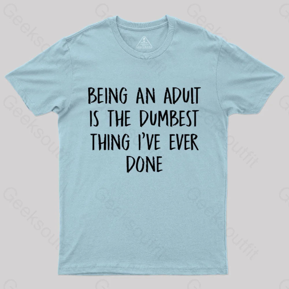 Being An Adult Is The Dumbest Thing I’ve Ever Done Geek T-Shirt Light Blue / S