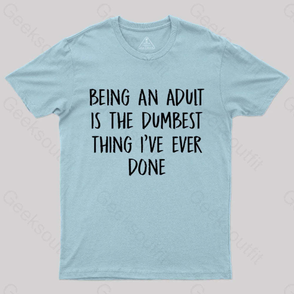 Being An Adult Is The Dumbest Thing I’ve Ever Done Geek T-Shirt Light Blue / S