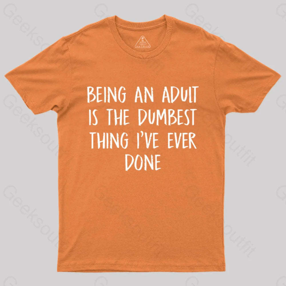 Being An Adult Is The Dumbest Thing I’ve Ever Done Geek T-Shirt Orange / S