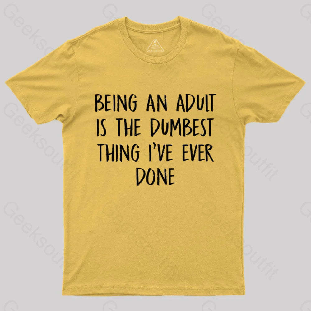 Being An Adult Is The Dumbest Thing I’ve Ever Done Geek T-Shirt Yellow / S