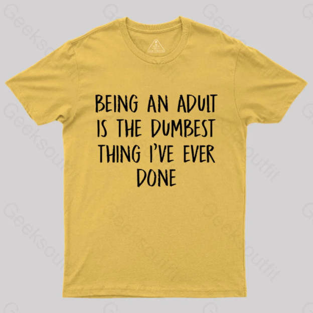 Being An Adult Is The Dumbest Thing I’ve Ever Done Geek T-Shirt Yellow / S