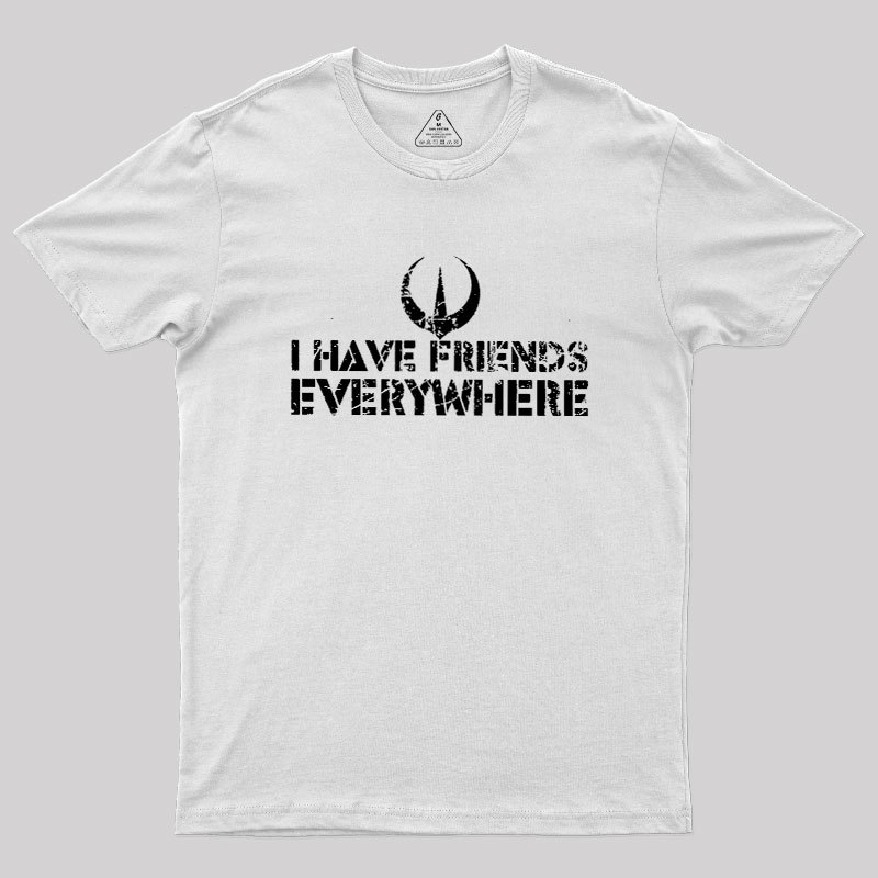 I Have Friends Everywhere Geek T-Shirt