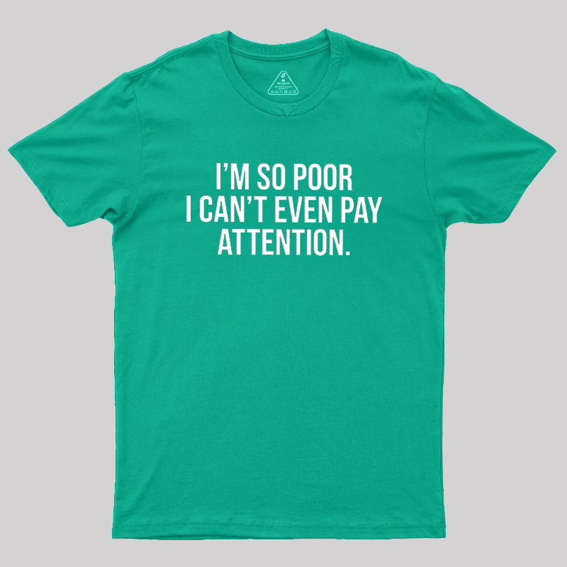 Too Poor To Pay Attention Geek T-Shirt