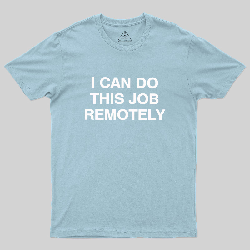 I Can Do This Job Remotely Geek T-Shirt