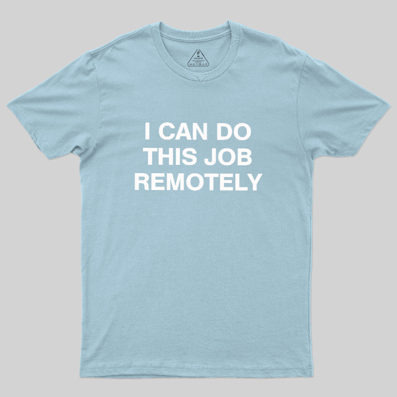 I Can Do This Job Remotely Geek T-Shirt