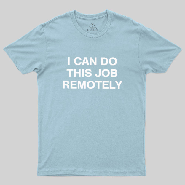 I Can Do This Job Remotely Geek T-Shirt