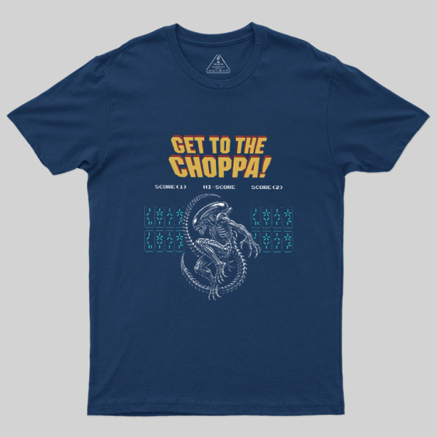 Get to the Choppa Geek T-Shirt