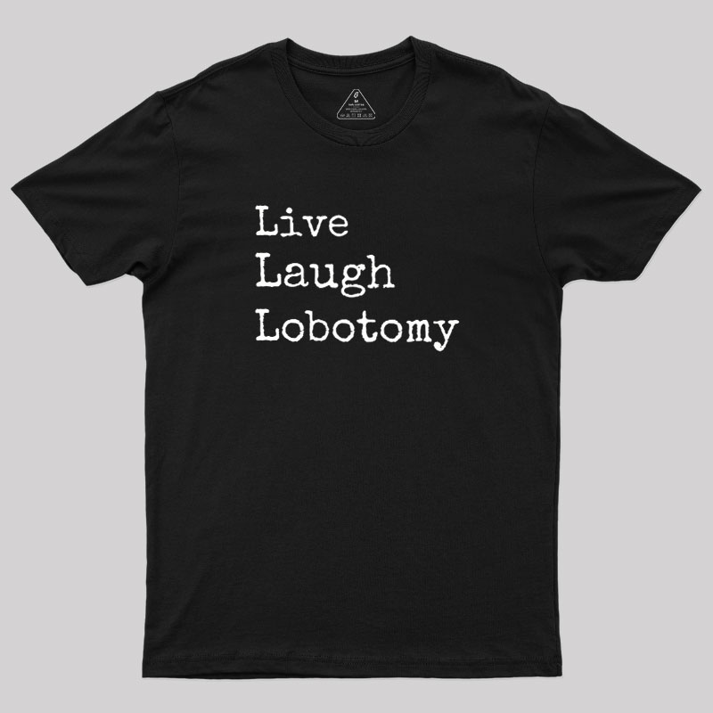 Live Laugh Lobotomy Geek T-Shirt