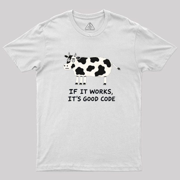 If It Works It's Good Code Geek T-Shirt