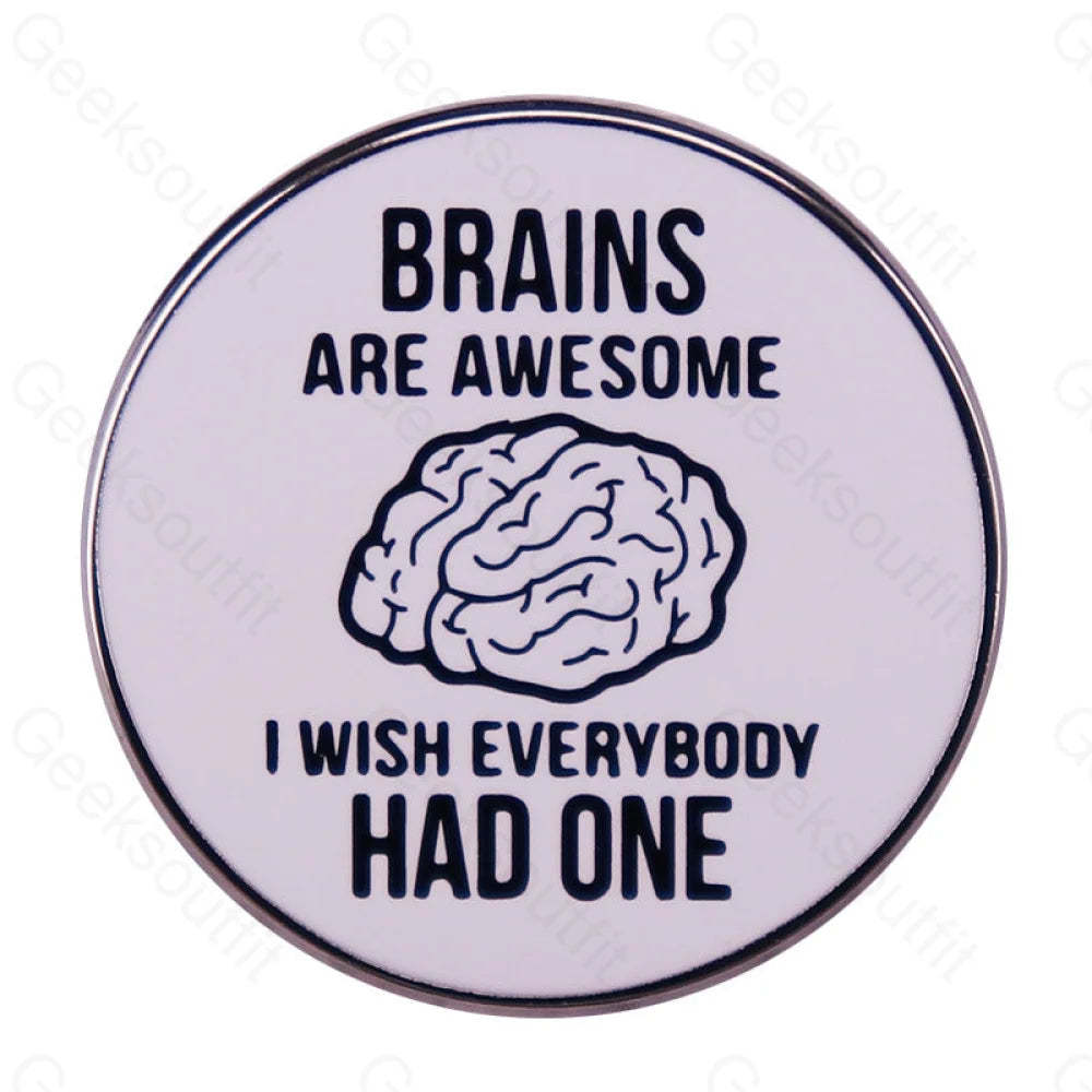 Brains Are Awesome I Wish Everyone Had One Pins