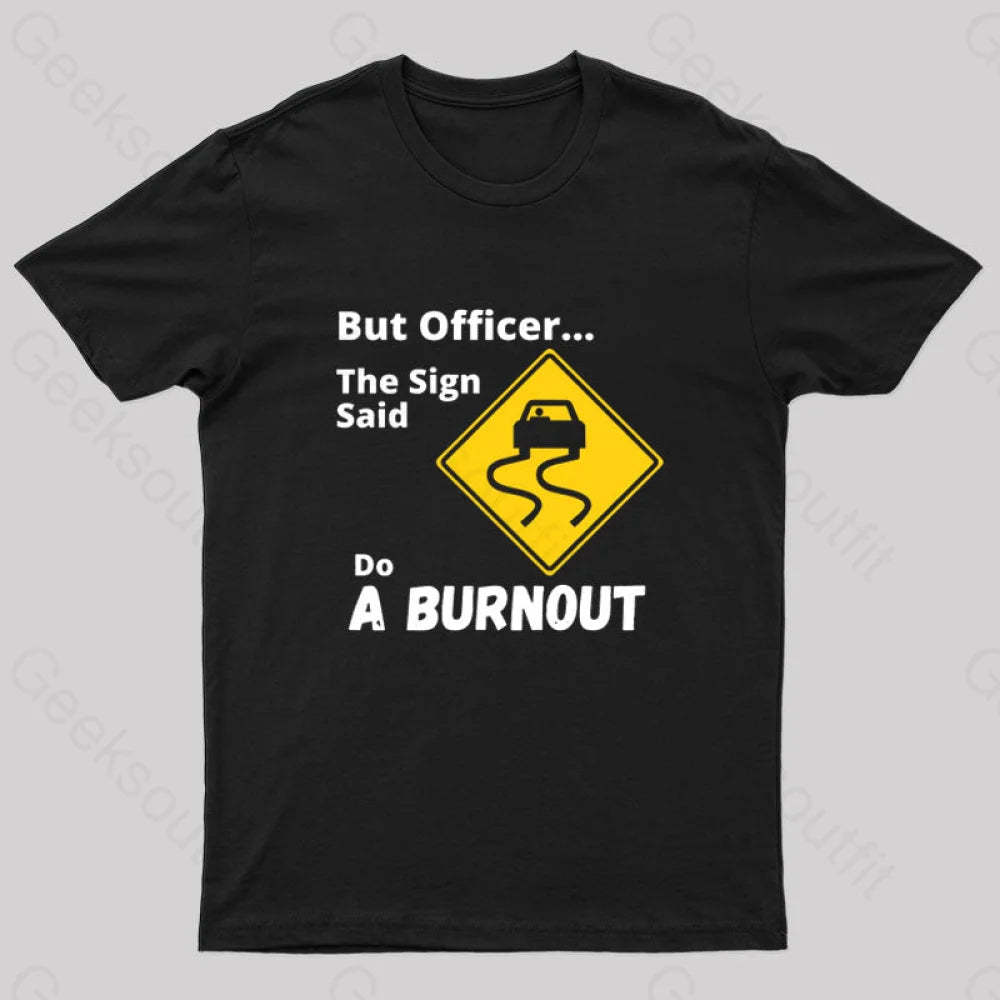 But Officer The Sign Said Do A Burnout Geek T-Shirt Black / S