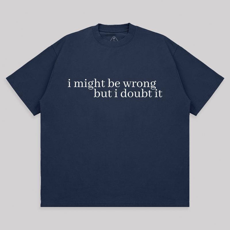 I Might Be Wrong But I Doubt It Unisex Oversized T-shirt