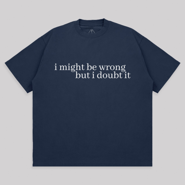 I Might Be Wrong But I Doubt It Unisex Oversized T-shirt