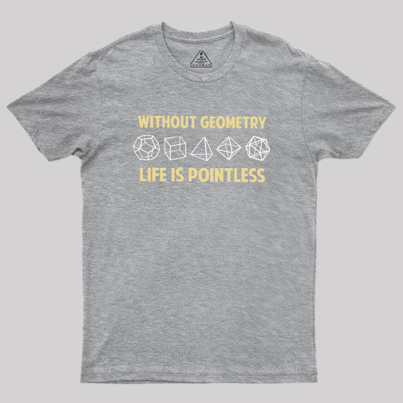 Without Geometry Life Is Pointles Geek T-Shirt