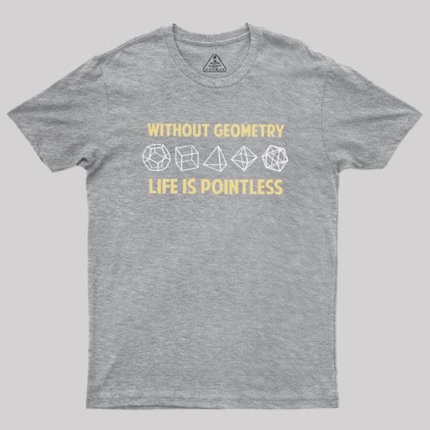 Without Geometry Life Is Pointles Geek T-Shirt