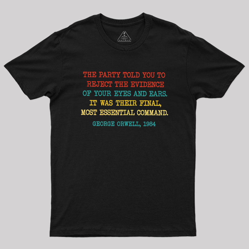 The Party Told You To Reject The Evidence Of Your Eyes And Ears Geek T-Shirt