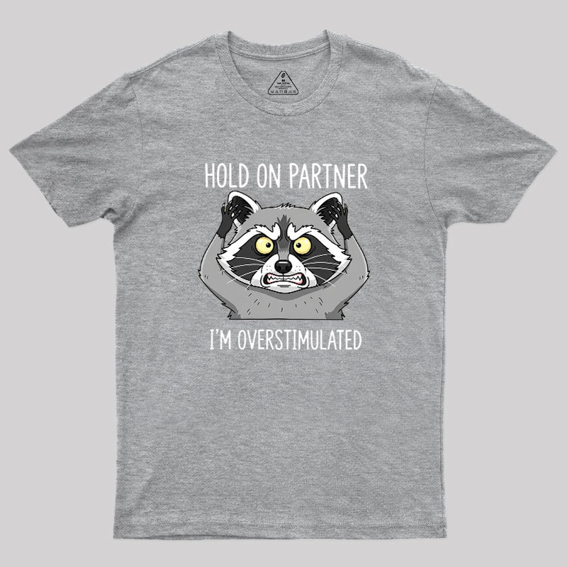 Hold On Partner, I��m Overstimulated Geek T-Shirt