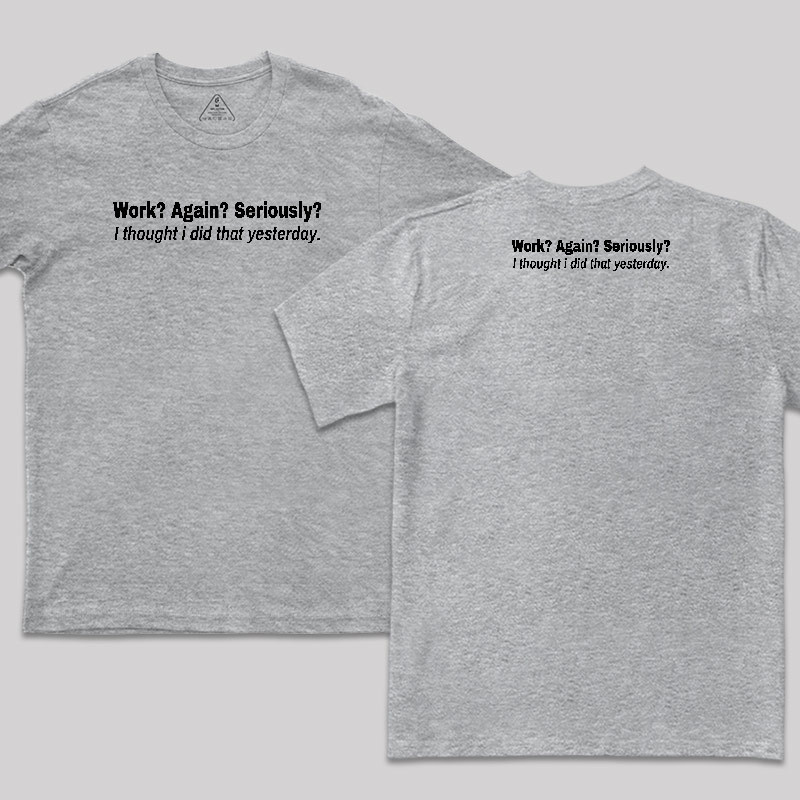 Work Again Seriously Front and Back Printed T-Shirt