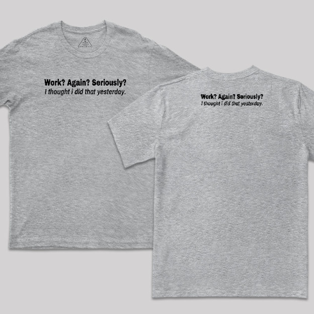 Work Again Seriously Front and Back Printed T-Shirt