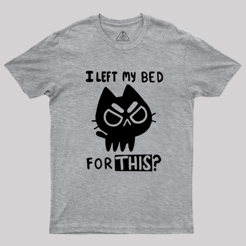 I Left My Bed For This Geek T-Shirt