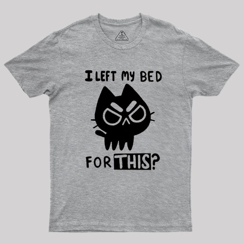I Left My Bed For This Geek T-Shirt
