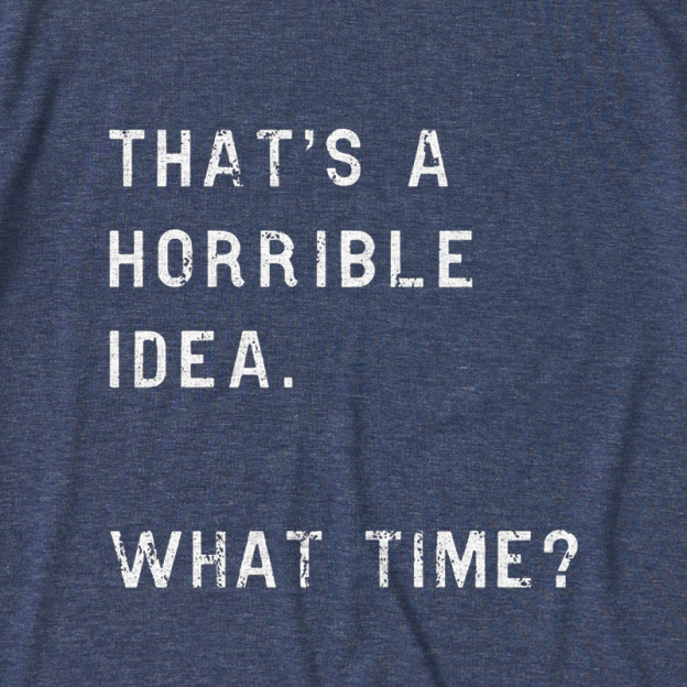 That Is A Horrible Idea Ultra Soft Heather Tee