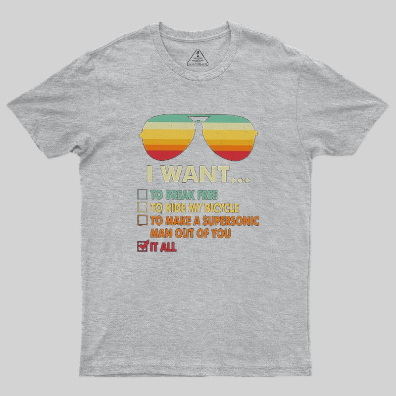 Funny Music lover Gift  I Want It All Geek T-Shirt