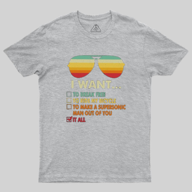 Funny Music lover Gift  I Want It All Geek T-Shirt