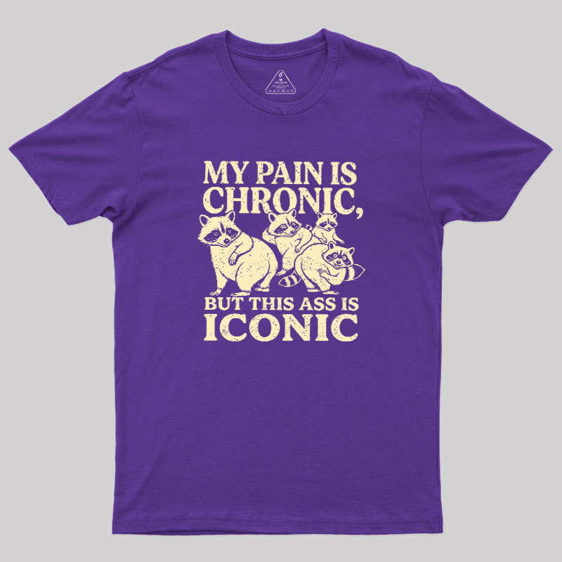 MY PAIN IS CHRONIC, BUT THIS ASS IS ICONIC Geek T-Shirt