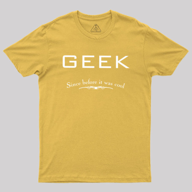 Geek Since Before It Was Cool Geek T-Shirt