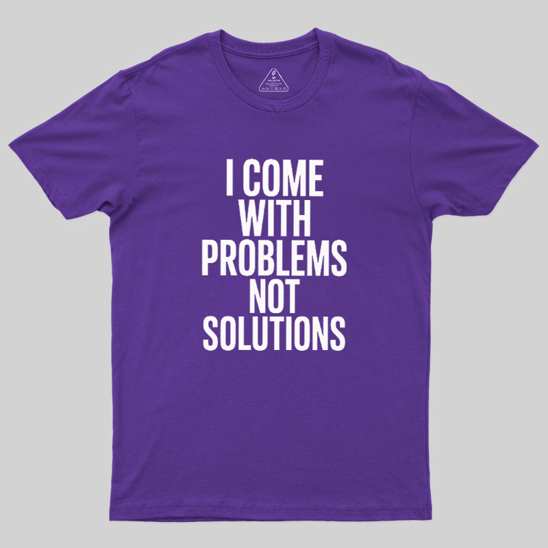 I Come With Problems Not Solutions Geek T-Shirt
