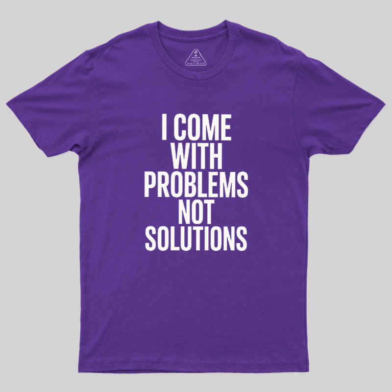 I Come With Problems Not Solutions Geek T-Shirt