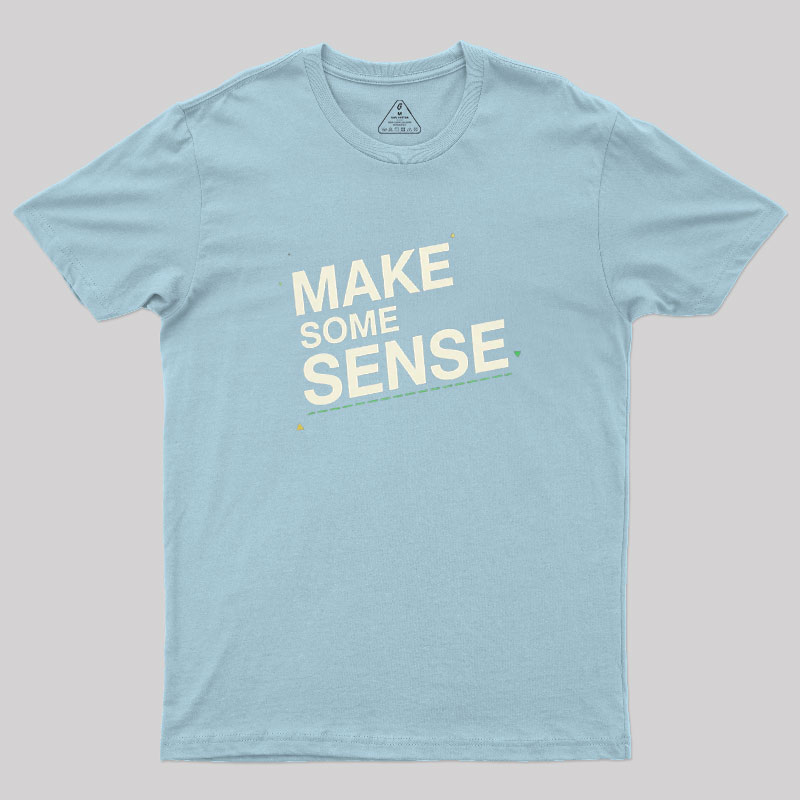 Make Some Sense Geek T-Shirt