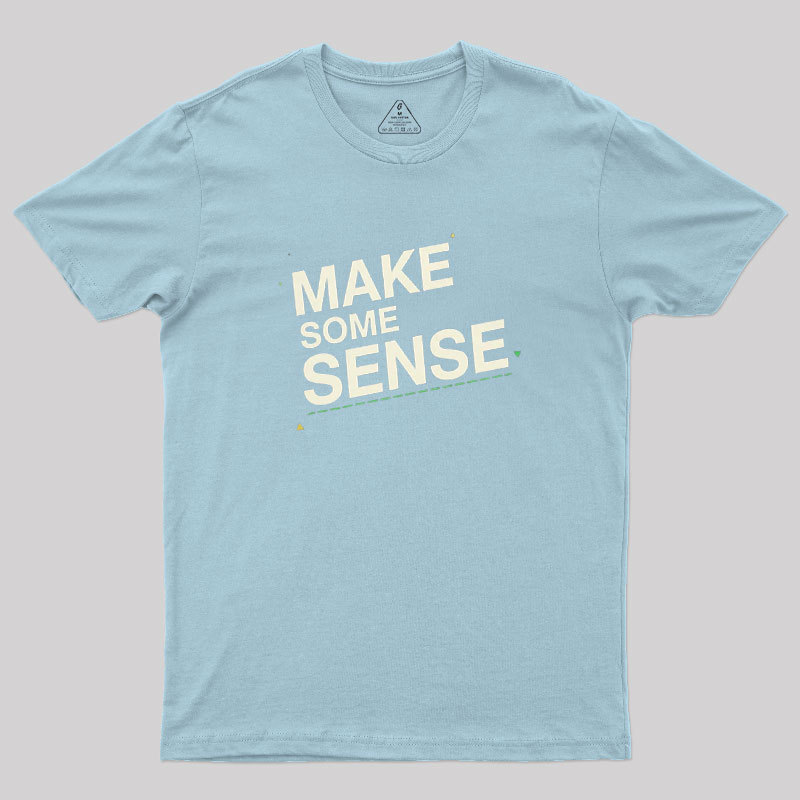 Make Some Sense Geek T-Shirt